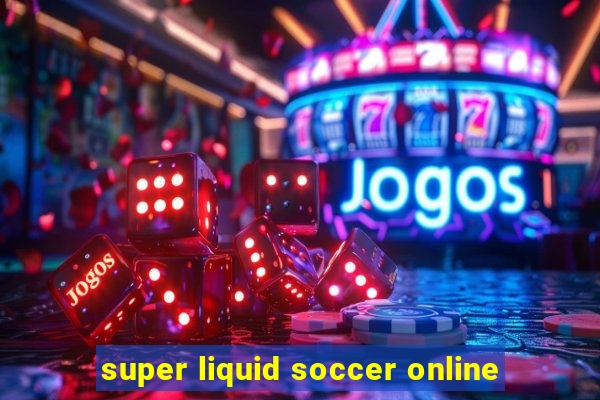 super liquid soccer online